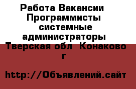 Работа Вакансии - Программисты, системные администраторы. Тверская обл.,Конаково г.